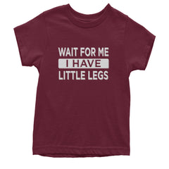 Wait For Me I Have Little Legs Funny Youth T-shirt Maroon