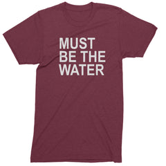 Must Be The Water Funny Racing Meme Mens T-shirt Maroon