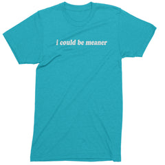 I could be meaner Mens T-shirt Teal
