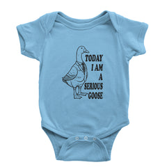 Today I Am A Serious Goose Infant One-Piece Romper Bodysuit or Toddler T-shirt Light Blue