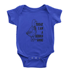 Today I Am A Serious Goose Infant One-Piece Romper Bodysuit or Toddler T-shirt Royal Blue