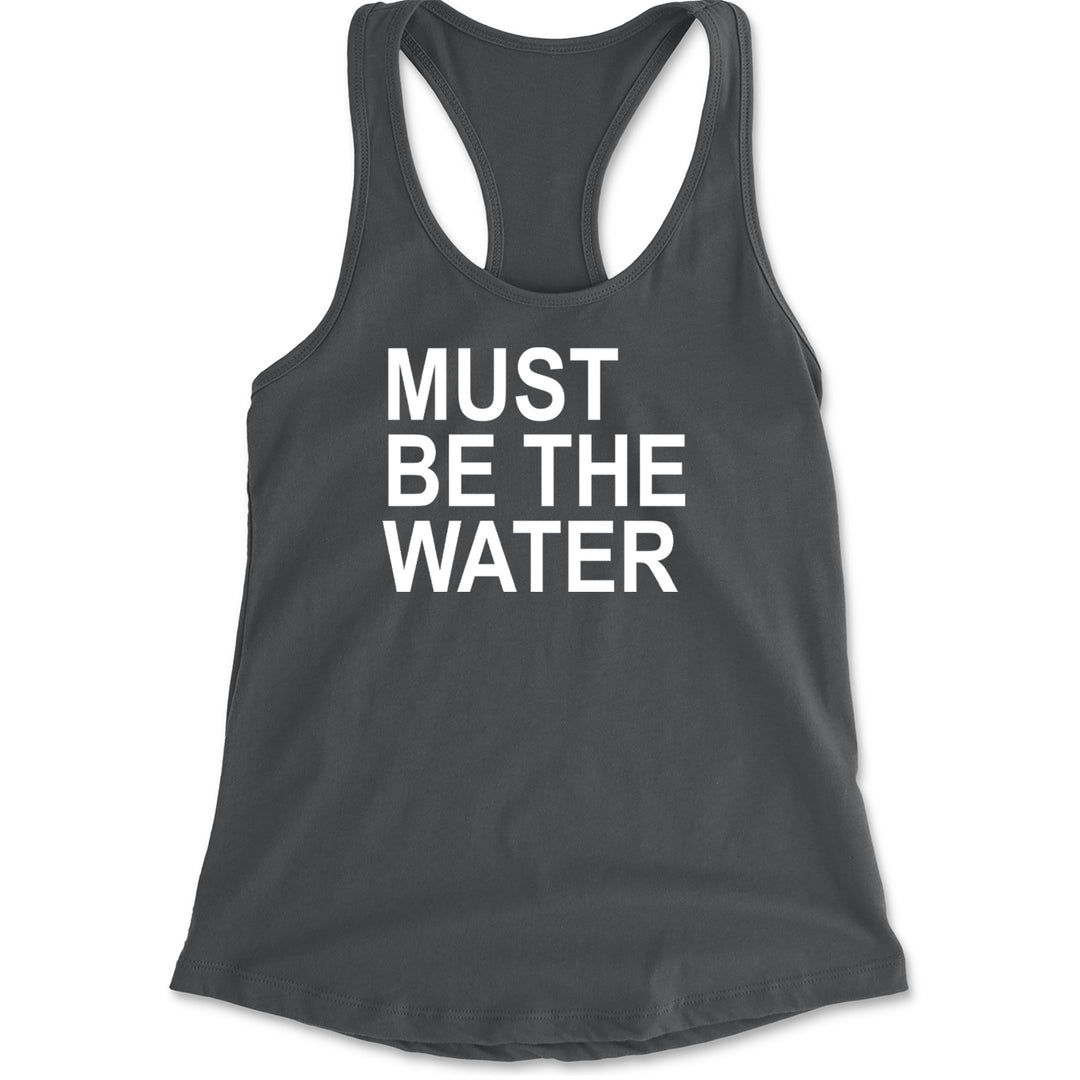Must Be The Water Funny Racing Meme Racerback Tank Top for Women Charcoal Grey