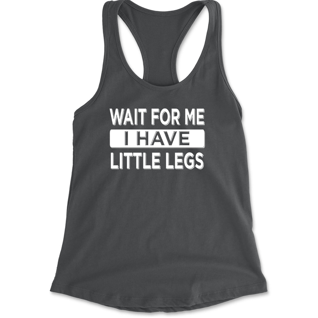 Wait For Me I Have Little Legs Funny Racerback Tank Top for Women Charcoal Grey