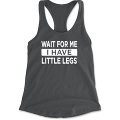 Wait For Me I Have Little Legs Funny Racerback Tank Top for Women Charcoal Grey