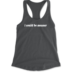 I could be meaner Racerback Tank Top for Women Charcoal Grey