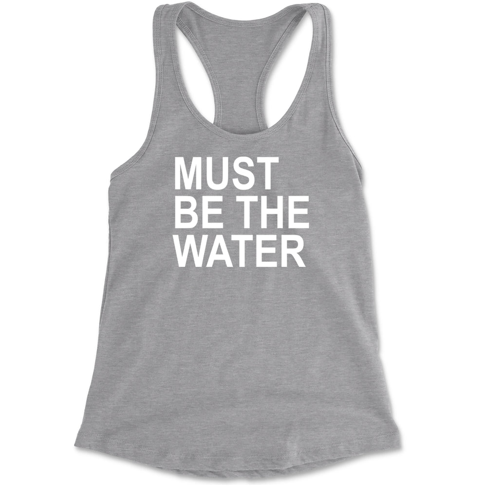 Must Be The Water Funny Racing Meme Racerback Tank Top for Women Heather Grey