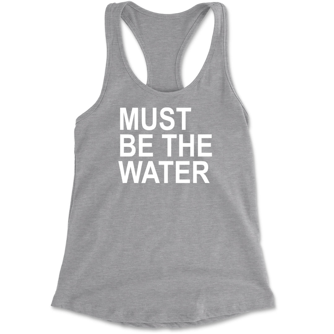 Must Be The Water Funny Racing Meme Racerback Tank Top for Women Heather Grey