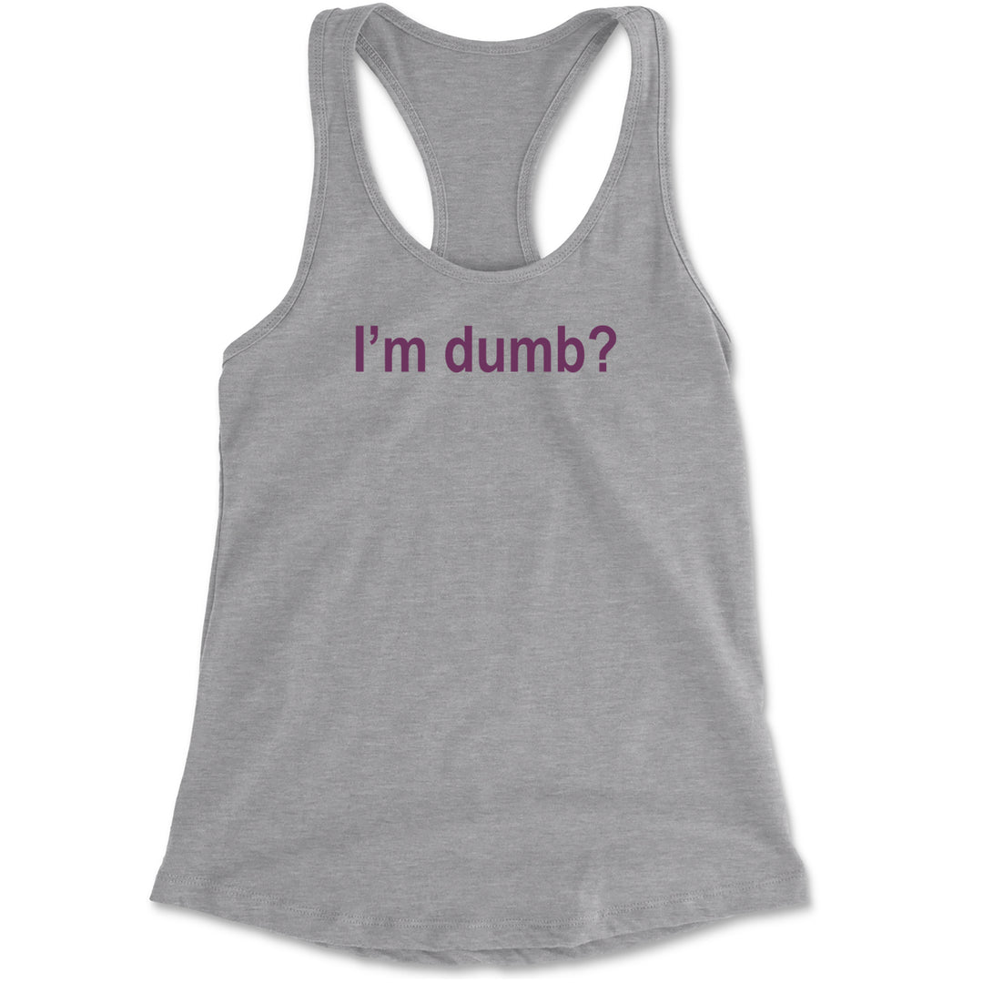 Women's lightweight racerback tank top with "I'm dumb?" sarcastic quote for faithful reality-competition viewers