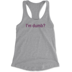 Women's lightweight racerback tank top with "I'm dumb?" sarcastic quote for faithful reality-competition viewers