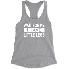 Wait For Me I Have Little Legs Funny Racerback Tank Top for Women Heather Grey