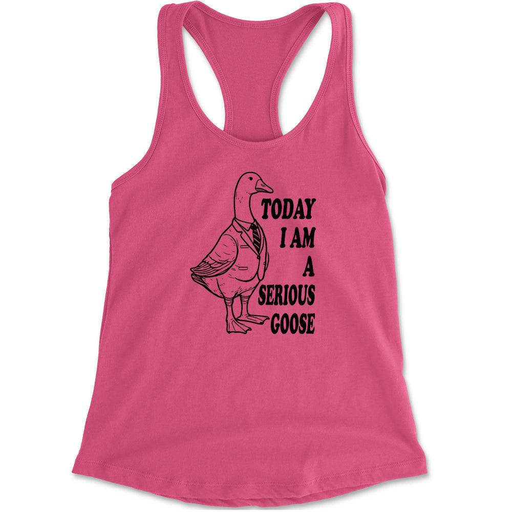 Today I Am A Serious Goose Racerback Tank Top for Women Hot Pink