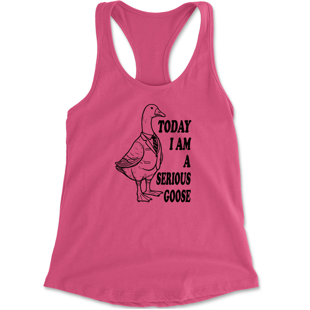 Today I Am A Serious Goose Racerback Tank Top for Women Hot Pink