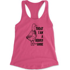 Today I Am A Serious Goose Racerback Tank Top for Women Hot Pink