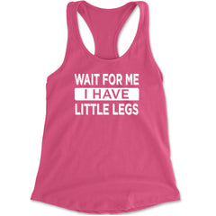 Wait For Me I Have Little Legs Funny Racerback Tank Top for Women Hot Pink