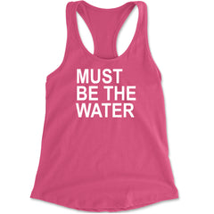 Must Be The Water Funny Racing Meme Racerback Tank Top for Women Hot Pink