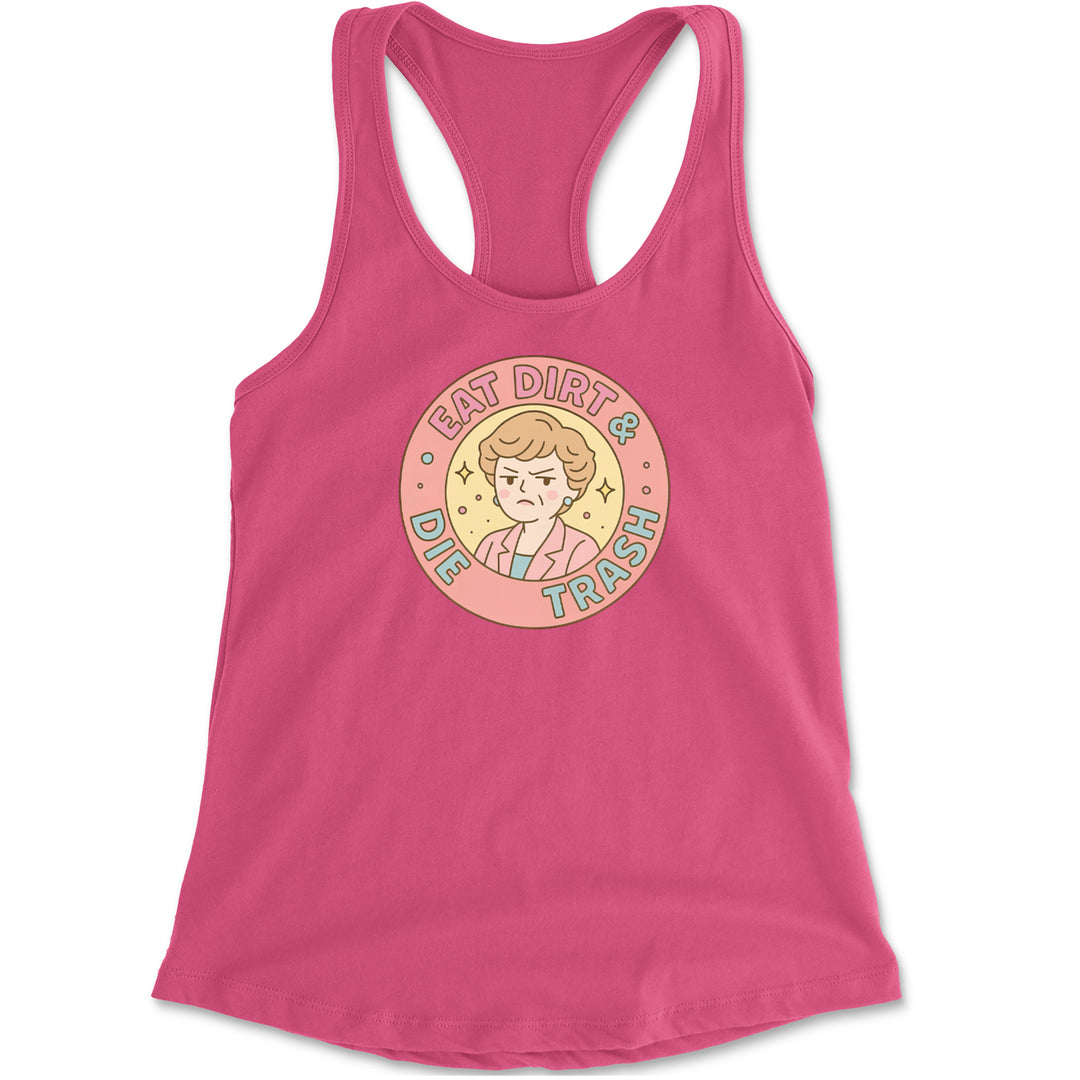 Eat Dirt And Die, Trash Golden Girls Racerback Tank Top for Women Hot Pink