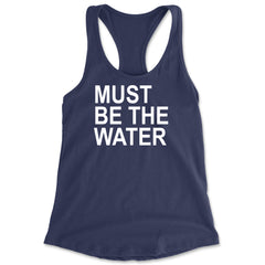 Must Be The Water Funny Racing Meme Racerback Tank Top for Women Navy Blue
