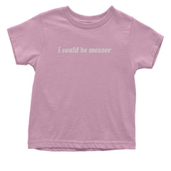 I could be meaner Infant One-Piece Romper Bodysuit Or Toddler T-shirt Light Pink