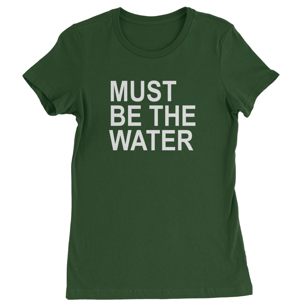Must Be The Water Funny Racing Meme Womens T-shirt Forest Green