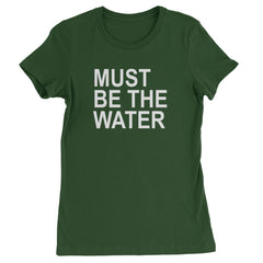 Must Be The Water Funny Racing Meme Womens T-shirt Forest Green