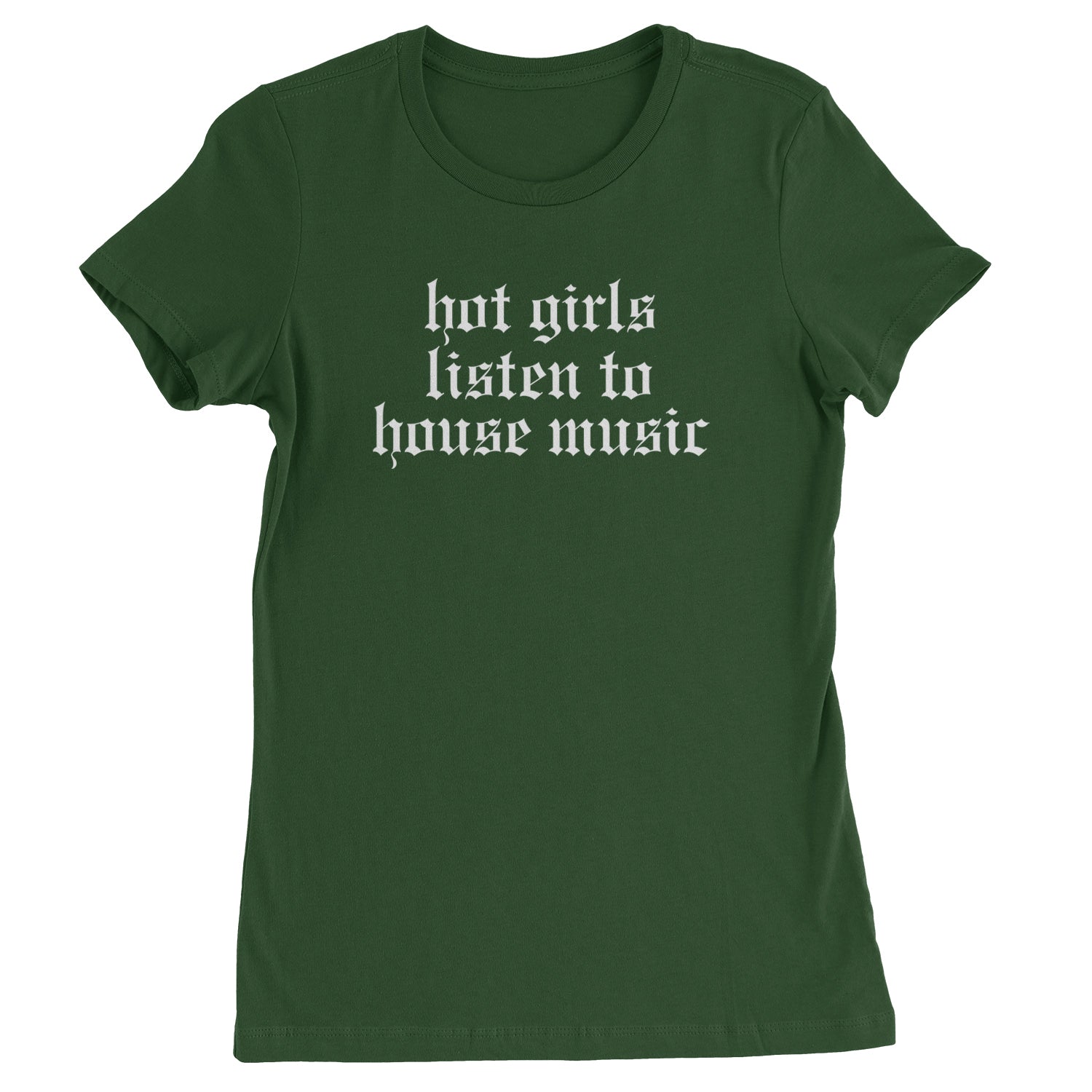 Hot Girls Listen To House Music Rave EDM Womens T-shirt Forest Green