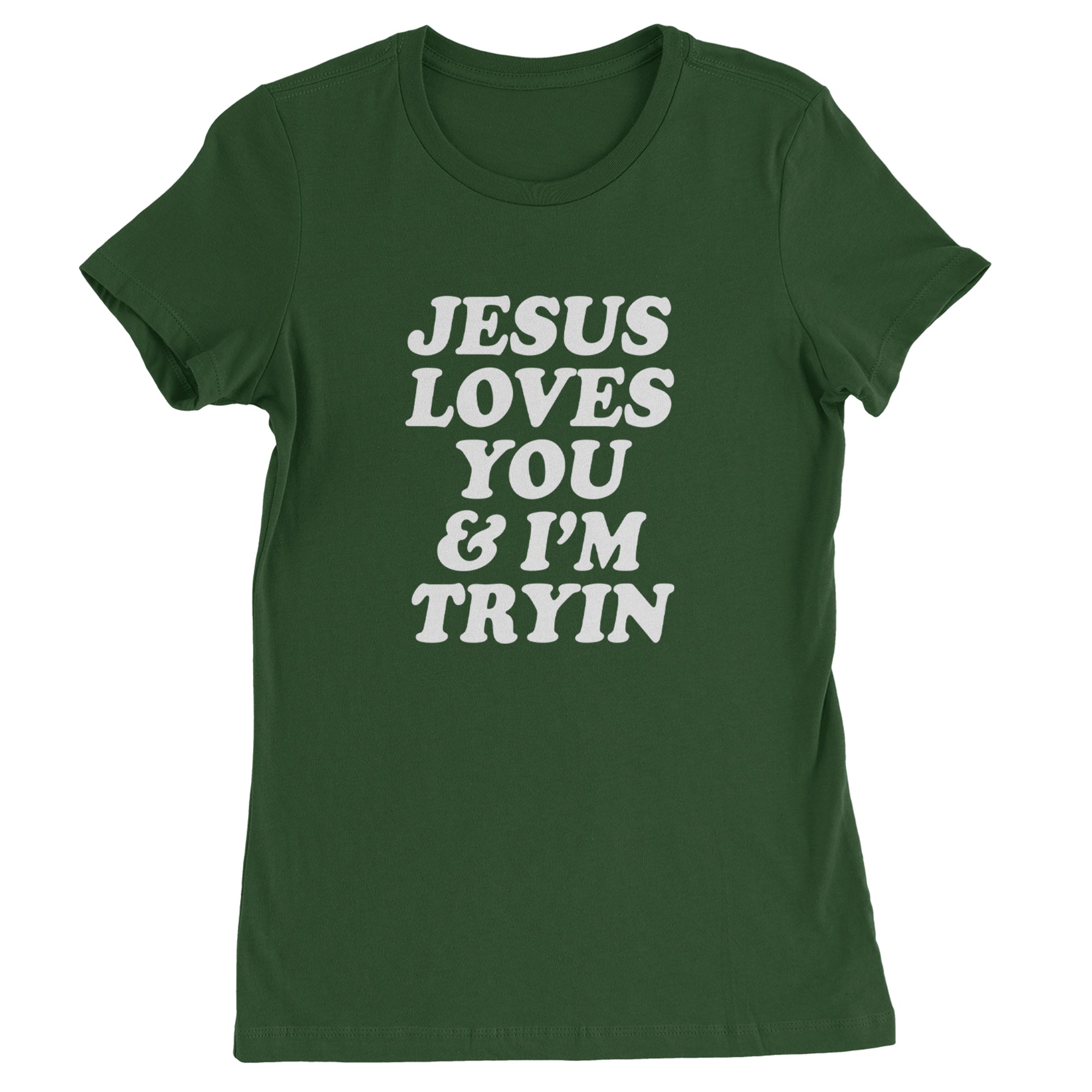 Jesus Loves You and I'm Trying Womens T-shirt Forest Green
