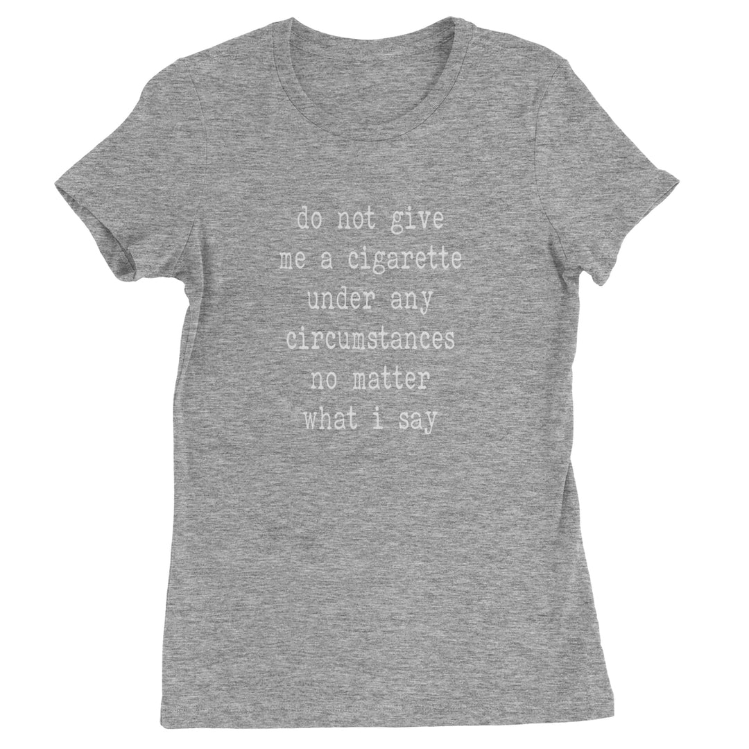 Do Not Give Me A Cigarette Womens T-shirt Heather Grey