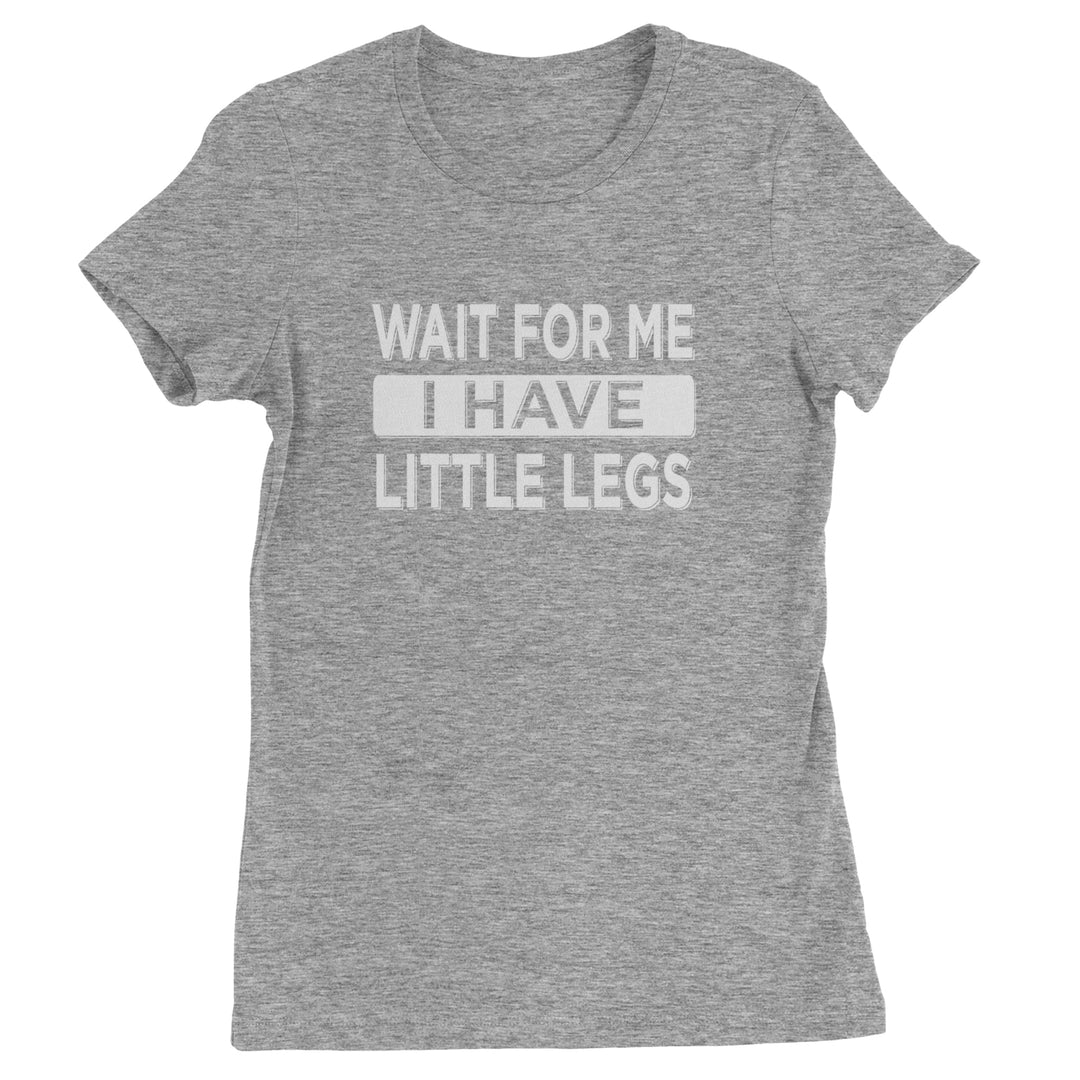 Wait For Me I Have Little Legs Funny Womens T-shirt Heather Grey