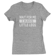 Wait For Me I Have Little Legs Funny Womens T-shirt Heather Grey