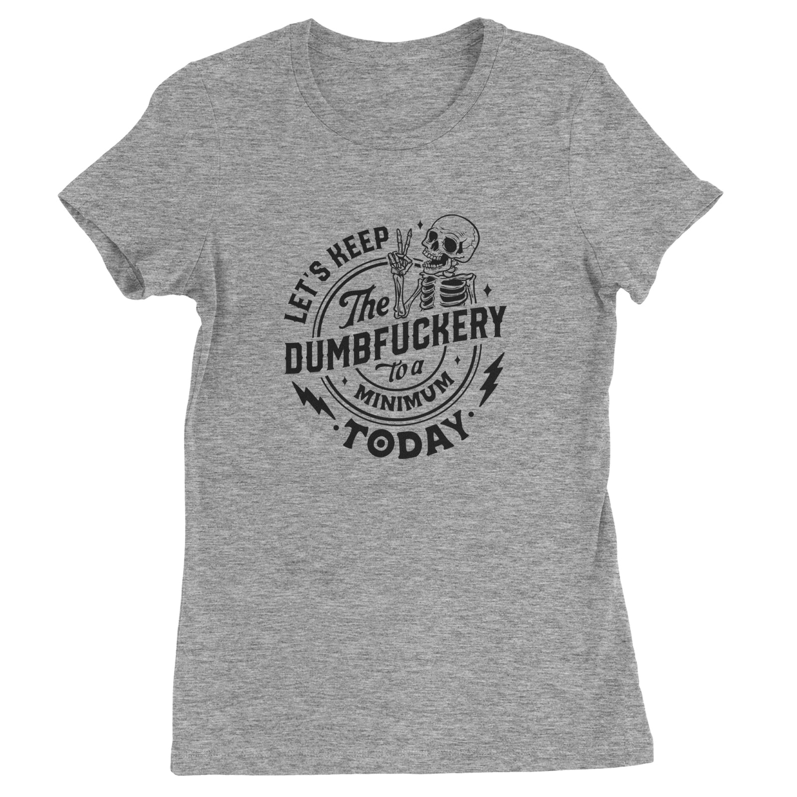 Let's Keep The Dumbf-ckery To A Minimum Today Womens T-shirt Heather Grey
