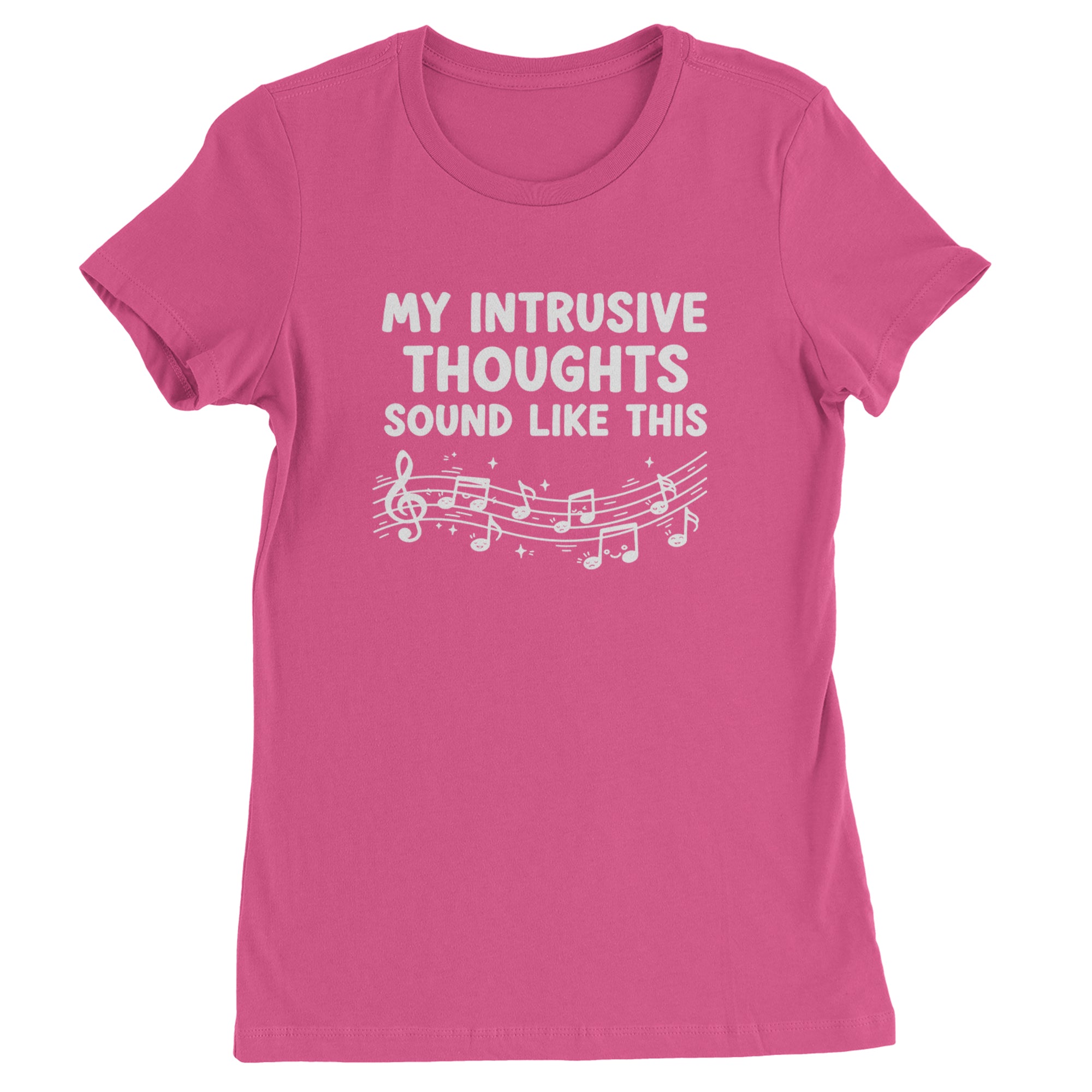 My Intrusive Thoughts Sound Like Music Womens T-shirt Hot Pink