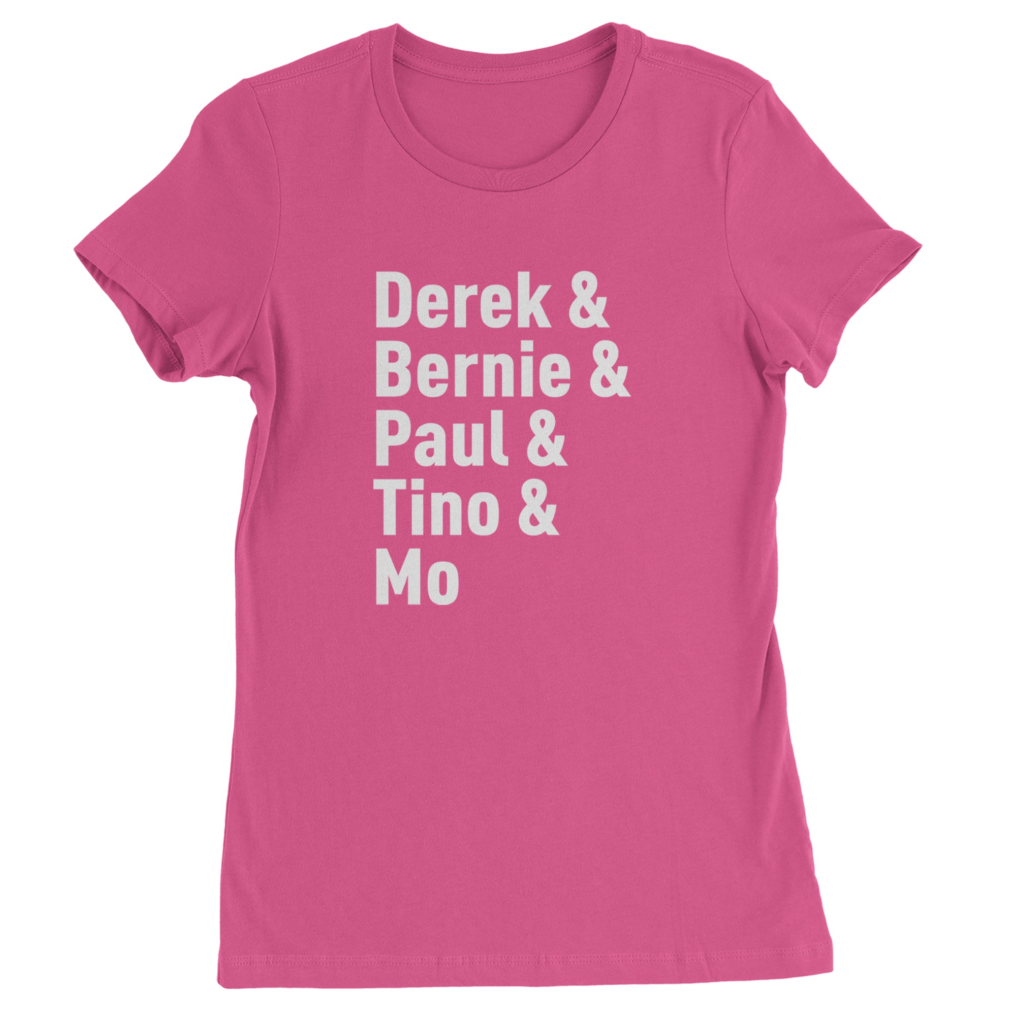 Derek & Bernie & Paul & Tino & Mo Womens T-shirt Hot Pink