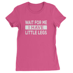 Wait For Me I Have Little Legs Funny Womens T-shirt Hot Pink