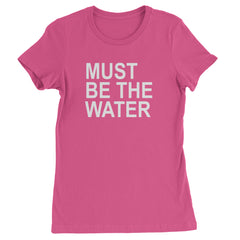 Must Be The Water Funny Racing Meme Womens T-shirt Hot Pink