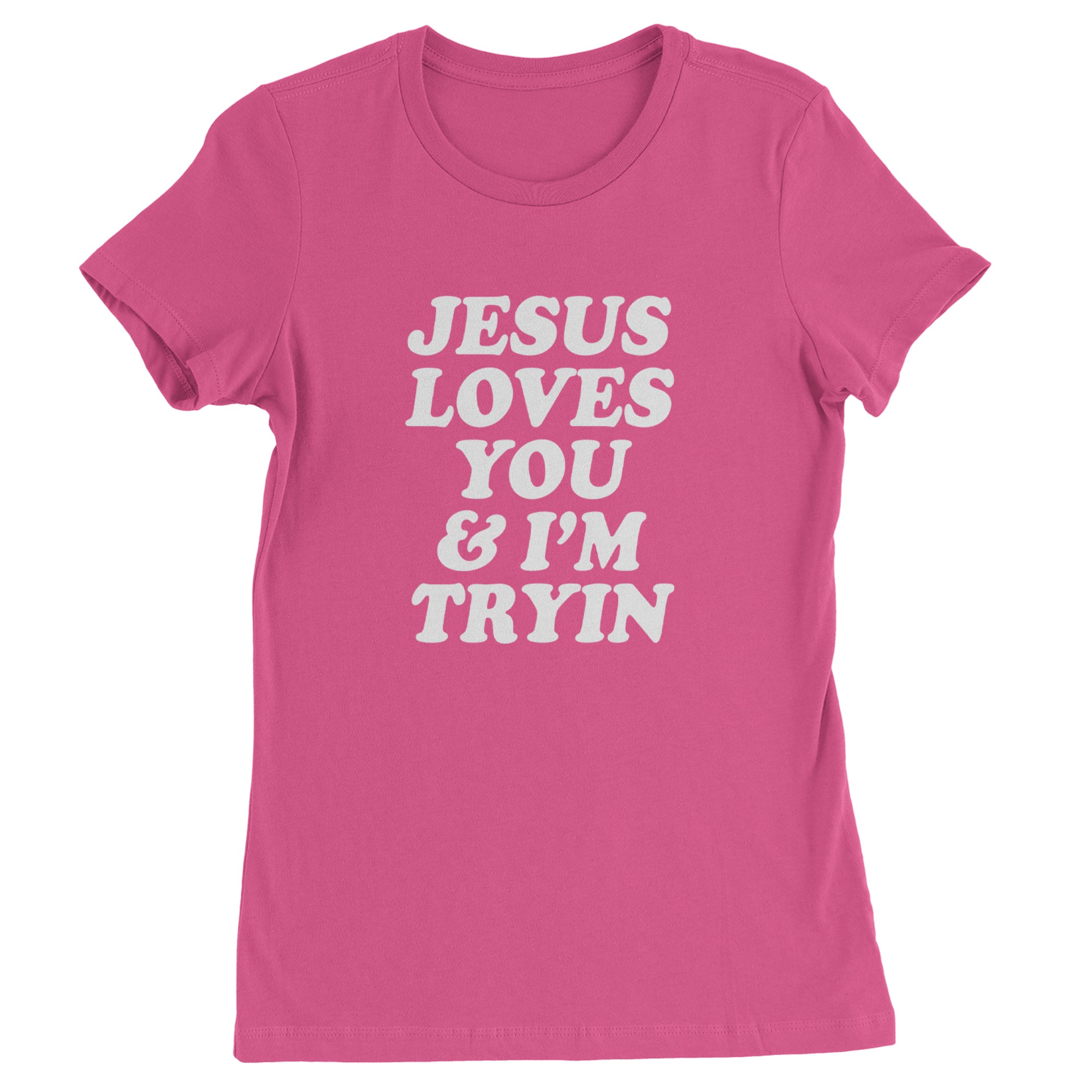 Jesus Loves You and I'm Trying Womens T-shirt Hot Pink