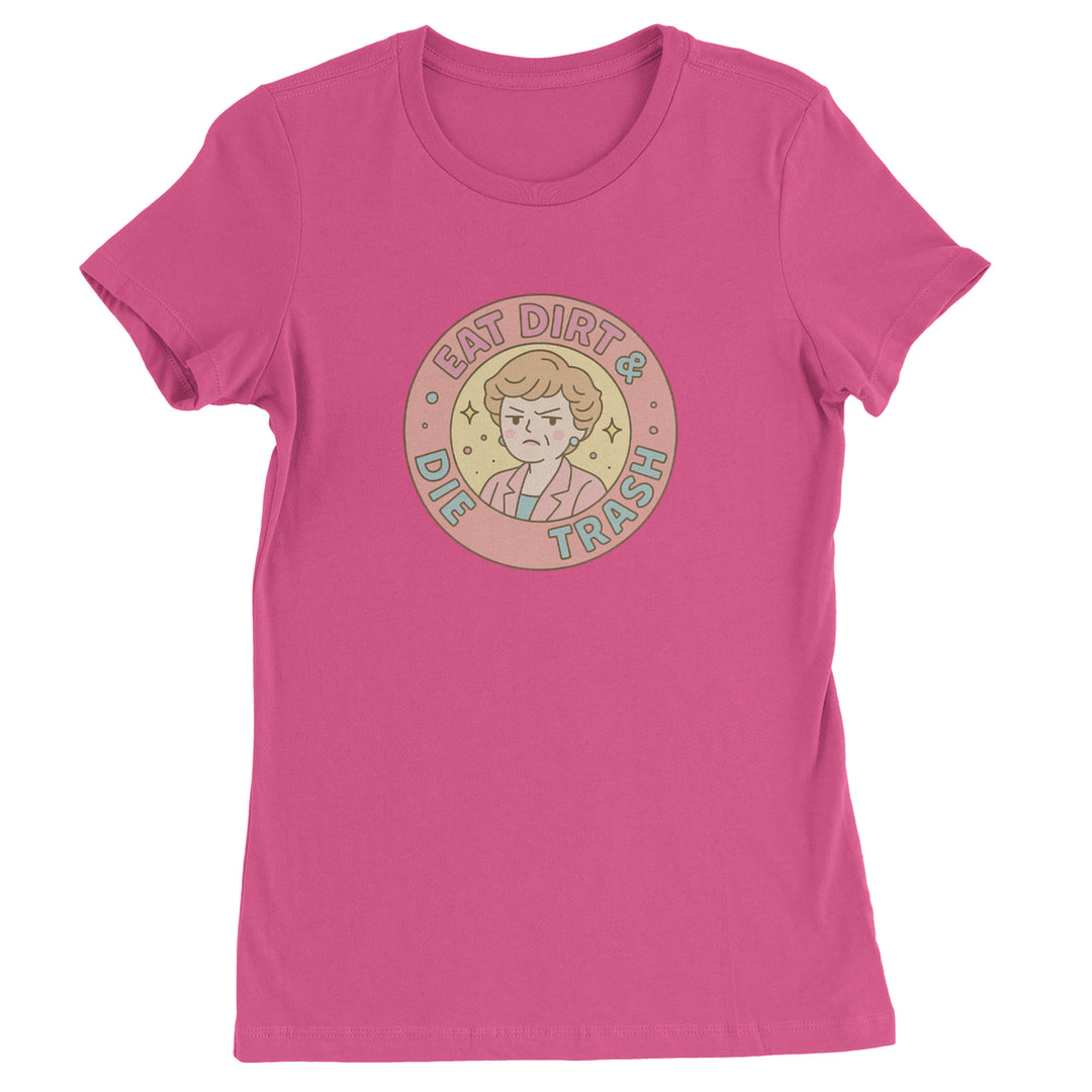 Eat Dirt And Die, Trash Golden Girls Womens T-shirt Hot Pink