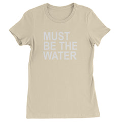 Must Be The Water Funny Racing Meme Womens T-shirt Ivory