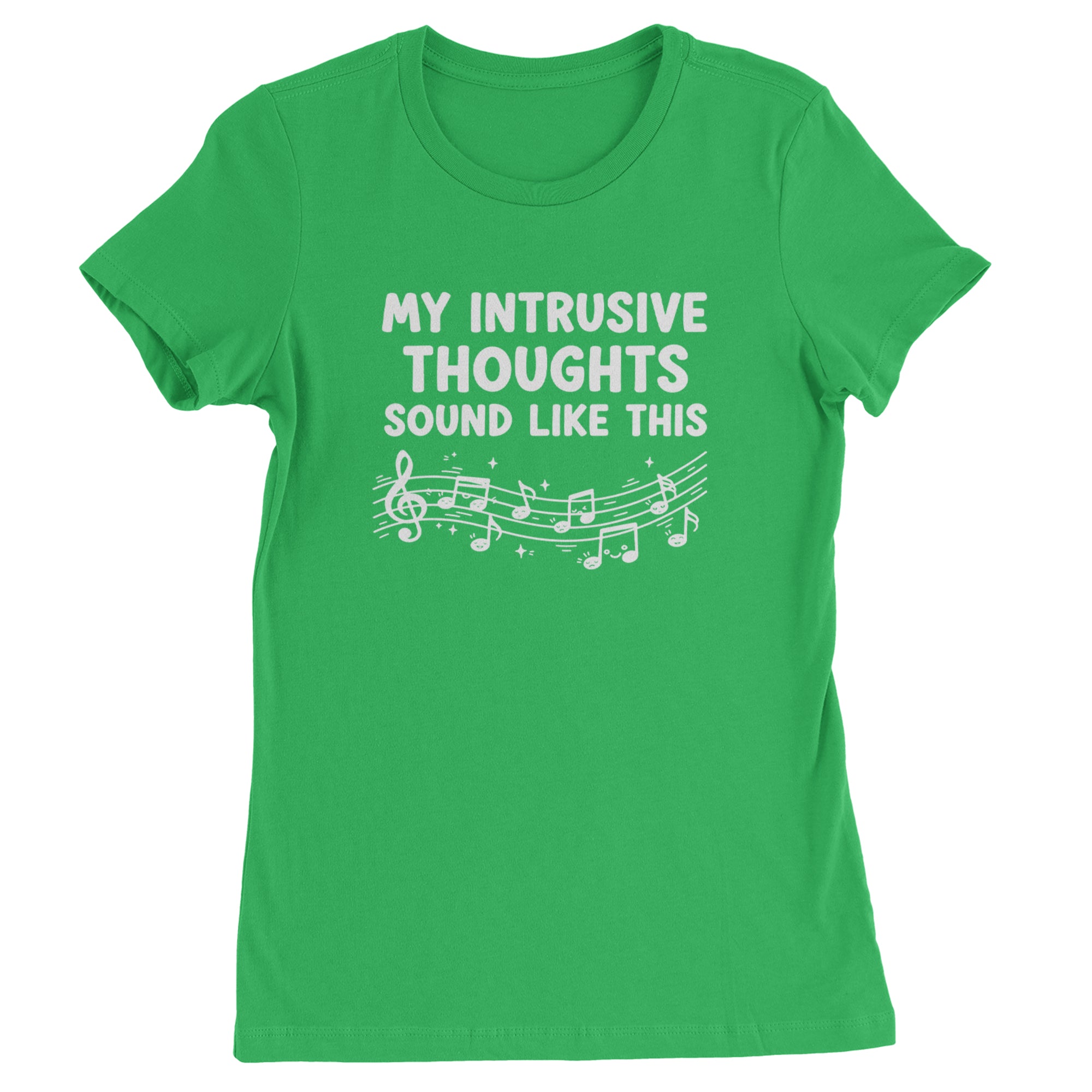 My Intrusive Thoughts Sound Like Music Womens T-shirt Kelly Green
