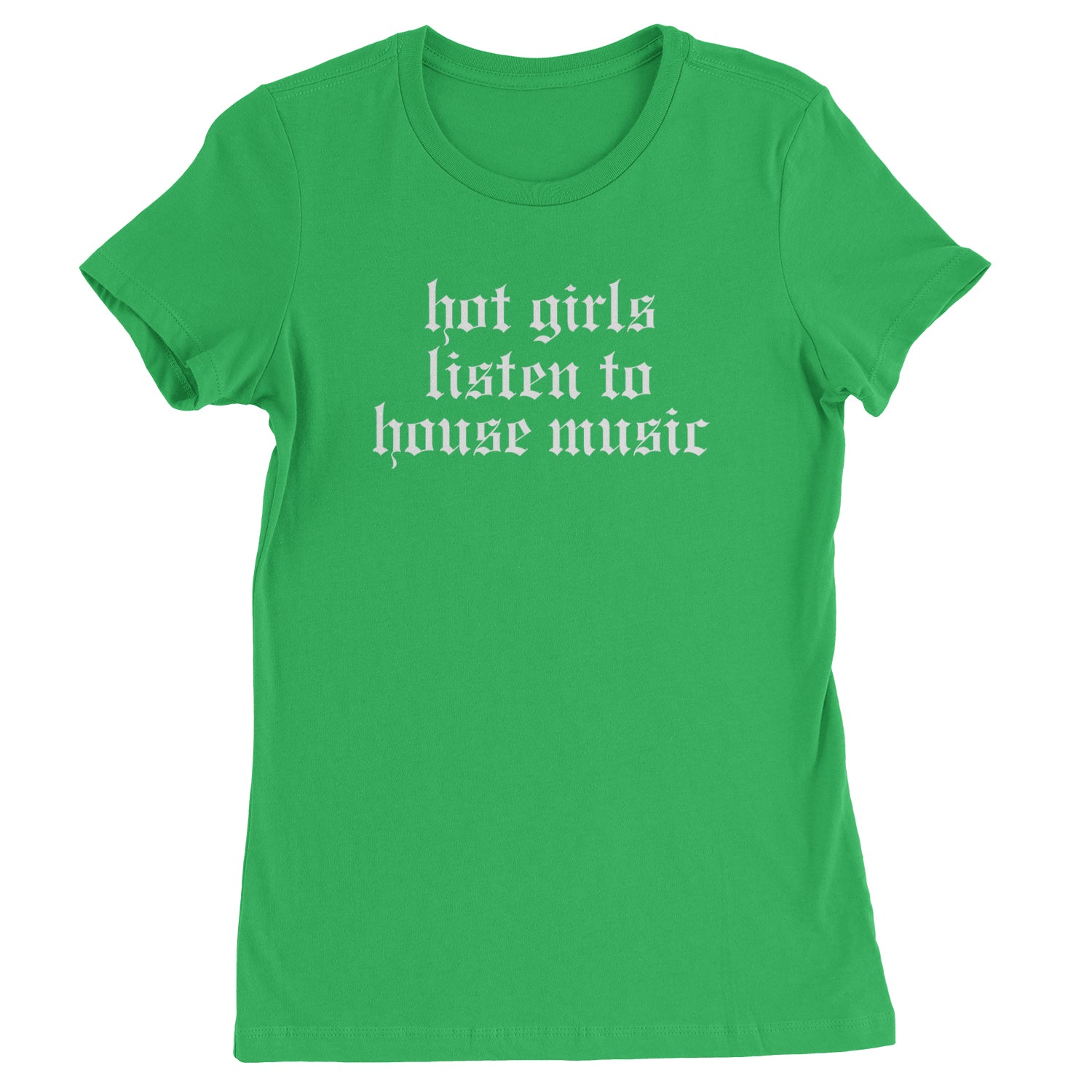 Hot Girls Listen To House Music Rave EDM Womens T-shirt Kelly Green