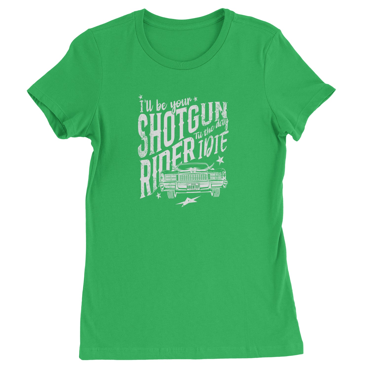 I'll Be Your Shotgun Rider, Till The Day I Die Womens T-shirt Kelly Green