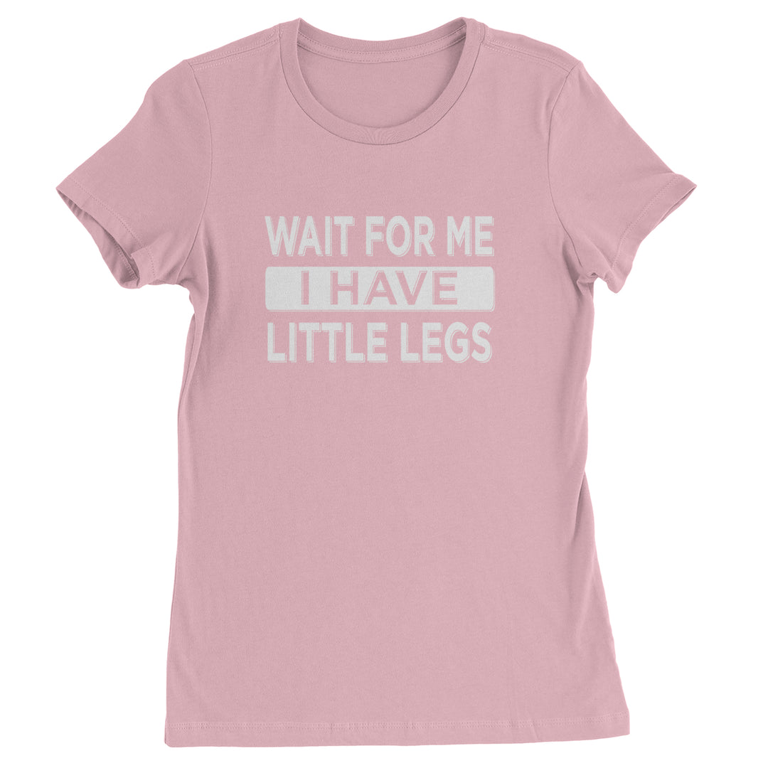 Wait For Me I Have Little Legs Funny Womens T-shirt Light Pink