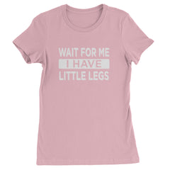Wait For Me I Have Little Legs Funny Womens T-shirt Light Pink