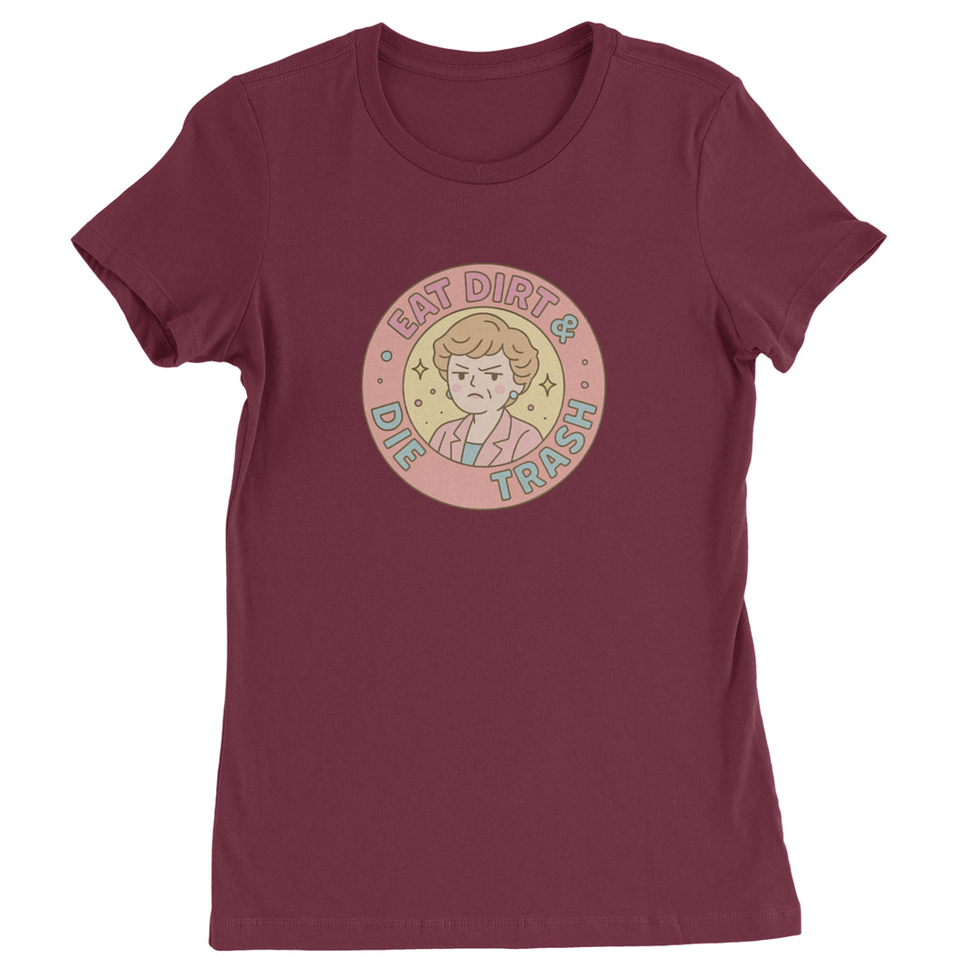 Eat Dirt And Die, Trash Golden Girls Womens T-shirt Maroon