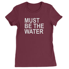 Must Be The Water Funny Racing Meme Womens T-shirt Maroon
