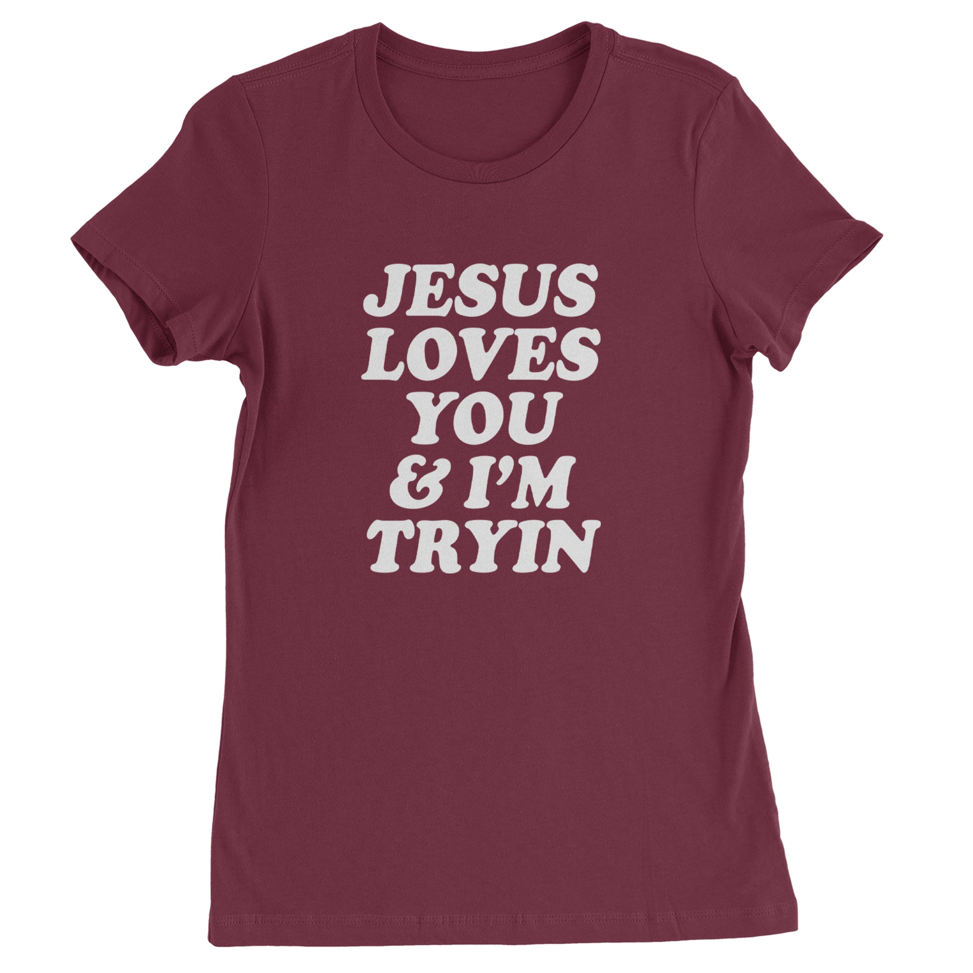 Jesus Loves You and I'm Trying Womens T-shirt Maroon