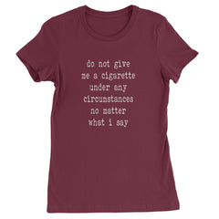 Do Not Give Me A Cigarette Womens T-shirt Maroon