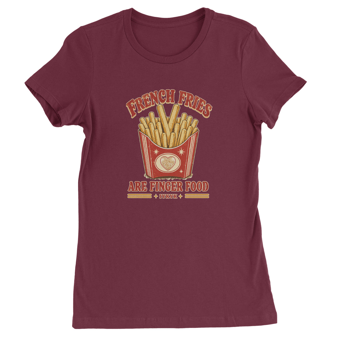 French Fries Are Finger Food IYKYK Womens T-shirt Maroon