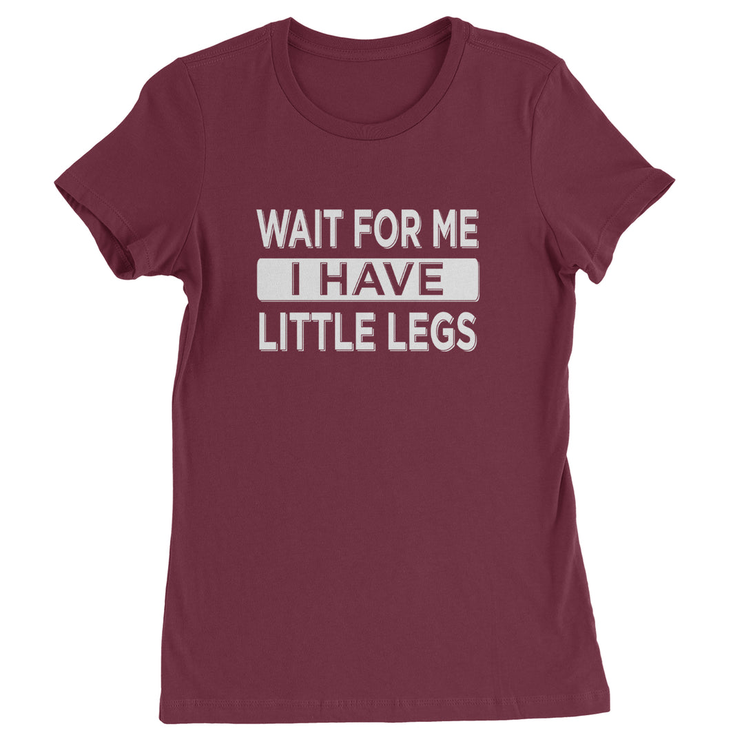 Wait For Me I Have Little Legs Funny Womens T-shirt Maroon