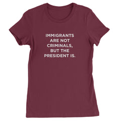 Immigrants Are Not Criminals Womens T-shirt Maroon
