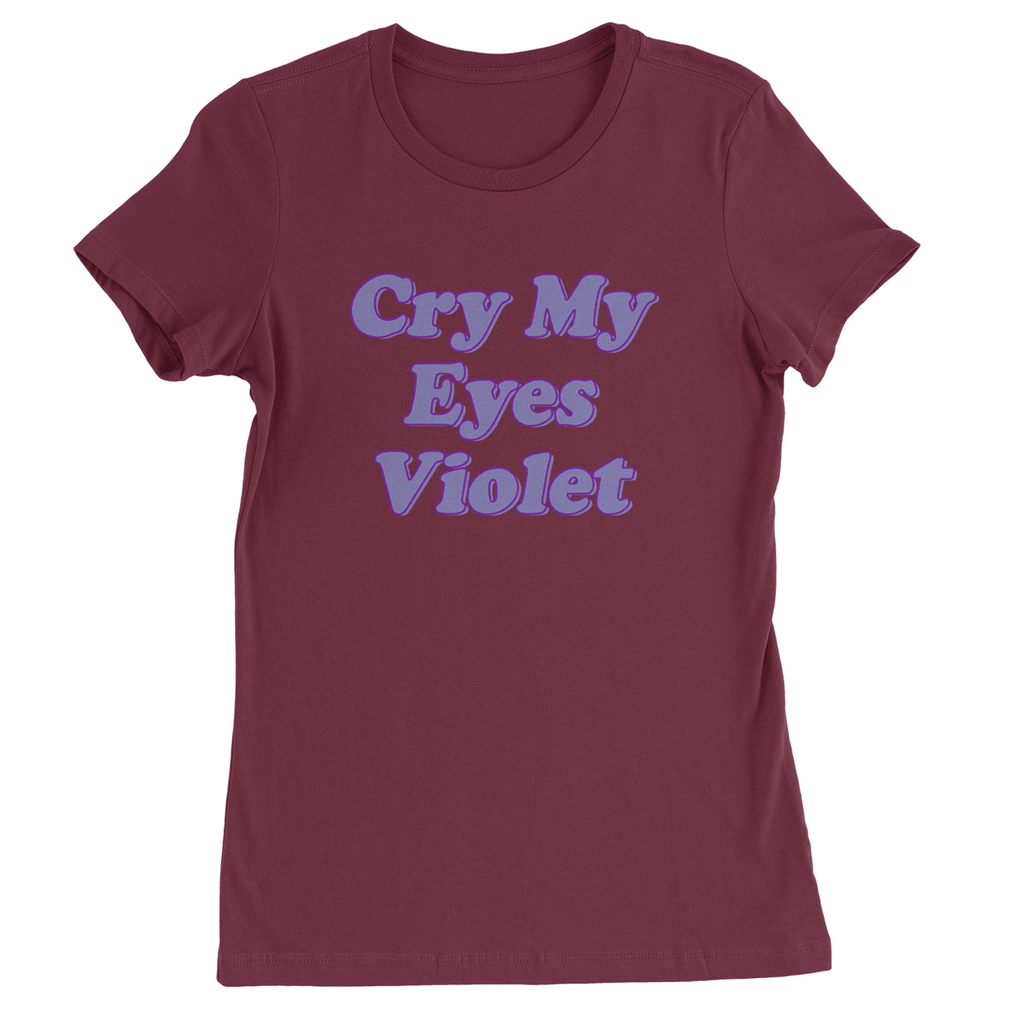 Cry My Eyes Violet Drama Queen Womens T-shirt Maroon